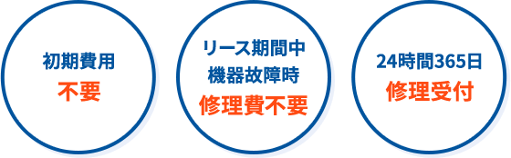 初期費用 不要 リース期間中 機器故障時 修理費不要 24時間365日 修理受付