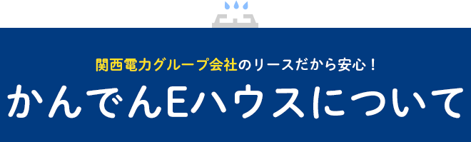 関西電力グループ会社のリースだから安心！ かんでんEハウスについて